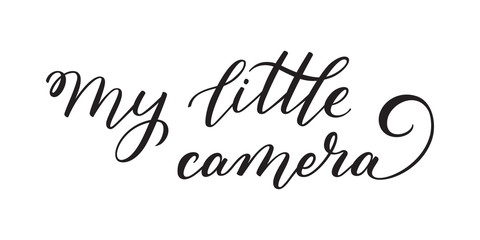 Hand lettering My little camera. Template for card, poster, print.