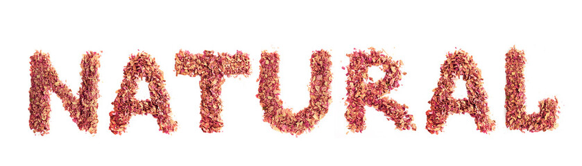 Food typography word Natural made of dried rose petals. Clean and healthy eating concept. Isolated on white background