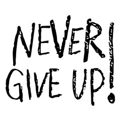 Never give up! - hand drawn inscription