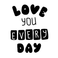 I love you every day. Quote for banner. Hand drawn phrase lettering.