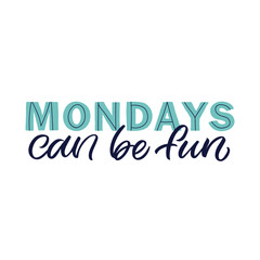 Hand drawn lettering card. The inscription: Mondays can be fun. Perfect design for greeting cards, posters, T-shirts, banners, print invitations.