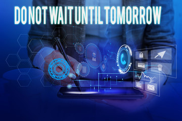 Text sign showing Do Not Wait Until Tomorrow. Business photo showcasing needed to do it right away Urgent Better do now Woman wear formal work suit presenting presentation using smart device