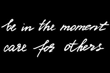 Obraz premium Phrase handwriting text calligraphy be in the moment care for others. Handwritten text isolated on white background, vector. Each word is on the separate layer