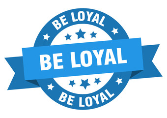 be loyal ribbon. be loyal round blue sign. be loyal