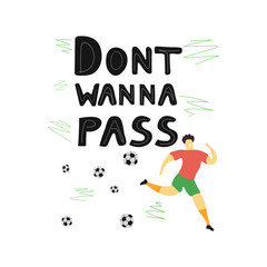 Football humor, appeal ink brush inscription. Dont wanna passl hand drawn lettering with running soccer player. Funny illustration for print on poster, card, banner or web design.
