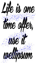 Life is one time offer, use it well