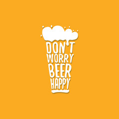 Dont worry beer happy vector concept label isolated on orange background. vector funky beer quote or slogan for print on tee. International beer day label or octoberfest icon