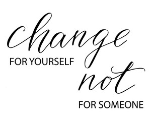 Phrase motivational quote change for yourself not for someone handwritten text