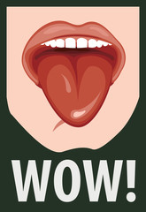 Vector illustration with human mouth and his tongue hanging out. Open mouth and WOW Message, promotional background, presentation poster. Lips with a lipstick, tongue and teeth of a young girl