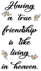 Having a true friendship is like living in heaven.