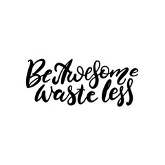 Fototapeta na wymiar Be Awesome Waste Less. Motivational phrase - hand drawn brush lettering quote. Vector illustration with lettering. Great for posters, cards, bags, mugs and othes. Black and white.