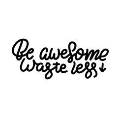 Fototapeta premium Be Awesome Waste Less. Motivational phrase - hand drawn modern quote. Vector illustration with lettering. Great for posters, cards, bags, mugs and othes. Black and white.