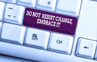 Word writing text Do Not Resist Change Embrace It. Business photo showcasing Be open to changes try new things Positive White pc keyboard with empty note paper above white background key copy space