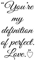 You’re my definition of perfect. Love.” Slogans, Slogan, calligraphy,