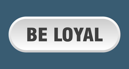 be loyal button. be loyal rounded white sign. be loyal