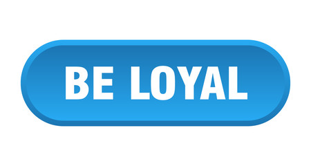 be loyal button. be loyal rounded blue sign. be loyal