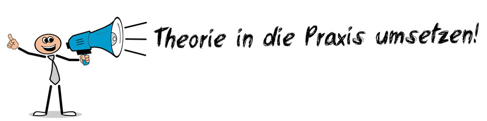 Theorie in die Praxis umsetzen! 