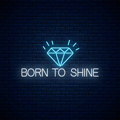 Born to shine glowing neon sign with shining diamond. Motivation quote in neon style. Inspirational quote card