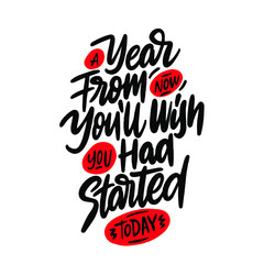 A year from now you will wish you had started today. Vector lettering about fitness, inspiration to lose weight. Hand written slogan for social media, card, banner, textile prints, sticker, poster.
