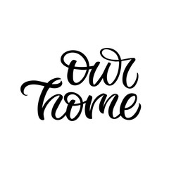 Hand drawn lettering card. The inscription: Our home. Perfect design for greeting cards, posters, T-shirts, banners, print invitations.