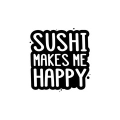 The inscription - Sushi makes me happy. It can be used for sticker, patch, phone case, poster, t-shirt, mug etc.