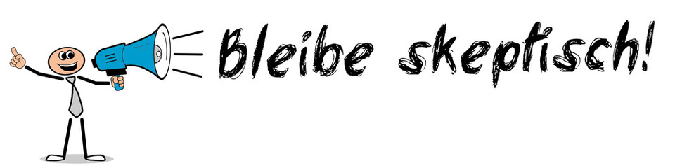 Bleibe skeptisch! 