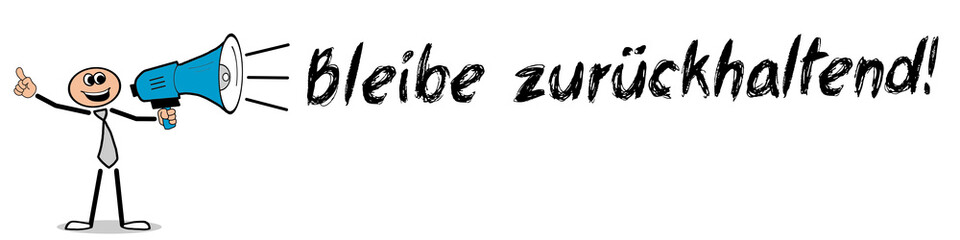 Bleibe zurückhaltend!
