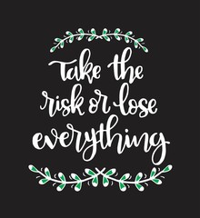 Hand lettering inscription Take the risk or lose everything, motivational quotes posters, inspirational text, calligraphy vector illustration