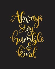 Always stay humble and kind, hand written lettering. Inspirational quote. Vector illustration
