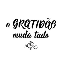 Gratitude changes everything in Portuguese. Ink illustration with hand-drawn lettering.