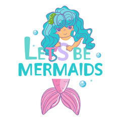 Vector cartoon illustration for cards, posters, prints and more. Kawaii mermaid with handwritten inspirational quotes “Let’s be mermaids”