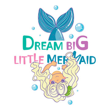 Vector cartoon illustration for cards, posters, prints and more. Kawaii mermaid with handwritten inspirational quotes “Dream big little mermaid”