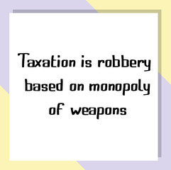 Fototapeta na wymiar Taxation is robbery based on monopoly of weapons. Ready to post social media quote