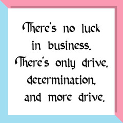 There's no luck in business. There's only drive, determination, and more drive. Ready to post social media quote