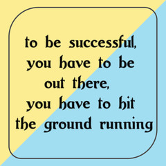 to be successful, you have to be out there, you have to hit the ground running. Ready to post social media quote