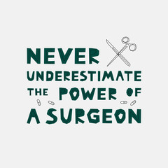 Never underestimate the power of a surgeon vector hand drawn lettering. Medical humor flat illustration. Modern phrase sketch inscription. Card, poster, banner, typography design