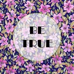 Be true motivational quote poster with watercolor floral background	