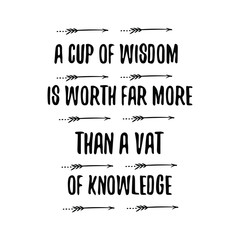 A cup of wisdom is worth far more than a vat of knowledge. Calligraphy saying for print. Vector Quote 