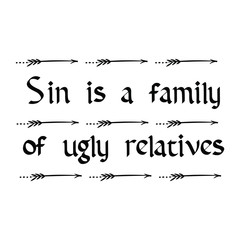 Sin is a family of ugly relatives. Calligraphy saying for print. Vector Quote 