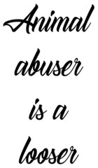 Animal abuser is a looser-animal slogan