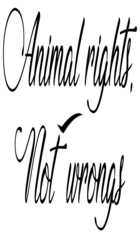 Animal rights, Not wrongs, animal slogan