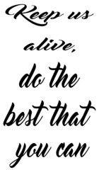 Keep us alive, do the best that you can, animal slogan
