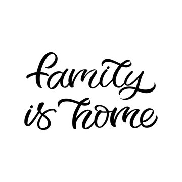 Hand drawn lettering card. The inscription: Family is home. Perfect design for greeting cards, posters, T-shirts, banners, print invitations.