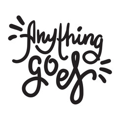 Anything goes - simple inspire motivational quote. Hand drawn lettering. Youth slang, idiom. Print for inspirational poster, t-shirt, bag, cups, card, flyer, sticker, badge. Cute funny vector writing