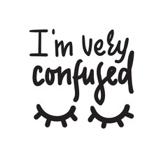 I am very confused - inspire motivational quote. Hand drawn lettering. Youth slang, idiom. Print for inspirational poster, t-shirt, bag, cups, card, flyer, sticker, badge. Cute funny vector