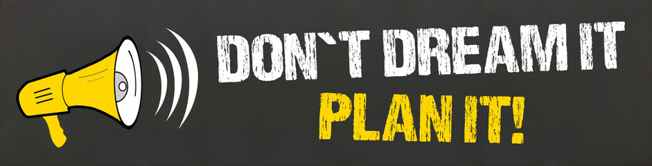 Don´t Dream it. Plan it! 