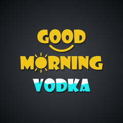 Beer quotes. Good morning vodka - funny inscription template 
