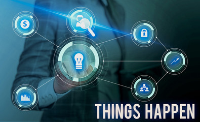 Conceptual hand writing showing Things Happen. Concept meaning Result of situation Course of action Something cannot control Woman wear work suit presenting presentation smart device