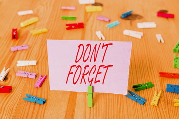 Handwriting text Don T Forget. Conceptual photo Know by Heart Think Back Fix in the Mind Refresh Memory Colored clothespin papers empty reminder wooden floor background office