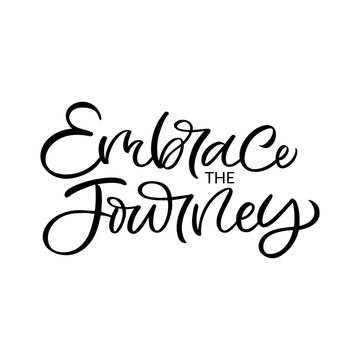 Hand drawn lettering card. The inscription: Embrace the journey.Perfect design for greeting cards, posters, T-shirts, banners, print invitations.
